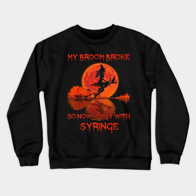 My Broom Broke So Now I Play With Syringe Crewneck Sweatshirt by kimmygoderteart